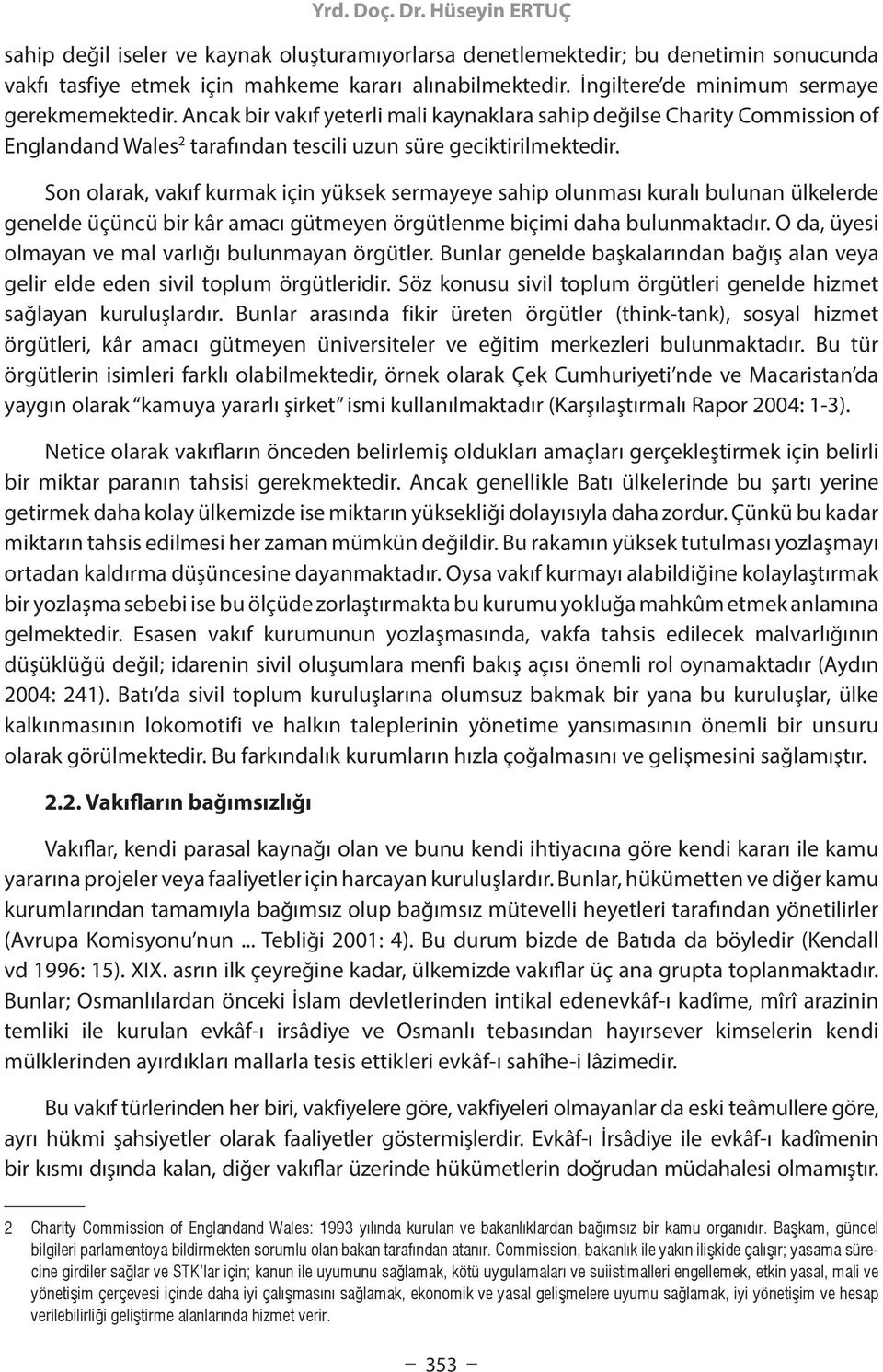 Son olarak, vakıf kurmak için yüksek sermayeye sahip olunması kuralı bulunan ülkelerde genelde üçüncü bir kâr amacı gütmeyen örgütlenme biçimi daha bulunmaktadır.