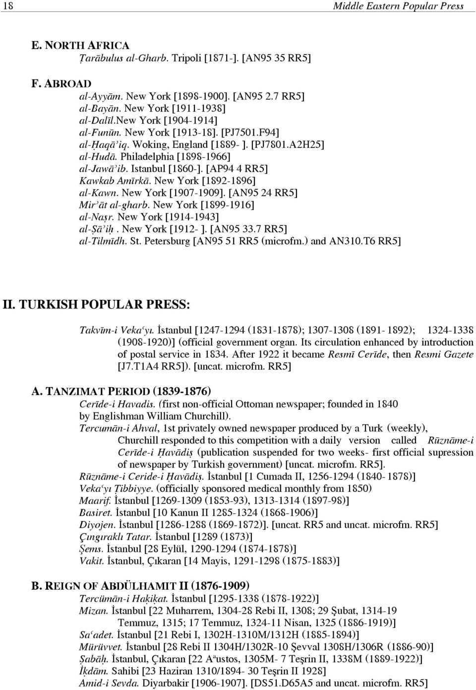 [AP94 4 RR5] Kawkab Amīrkā. New York [1892 1896] al Kawn. New York [1907 1909]. [AN95 24 RR5] Mirʾāt al gharb. New York [1899 1916] al Naṣr. New York [1914 1943] al Ṣāʾiḥ. New York [1912 ]. [AN95 33.