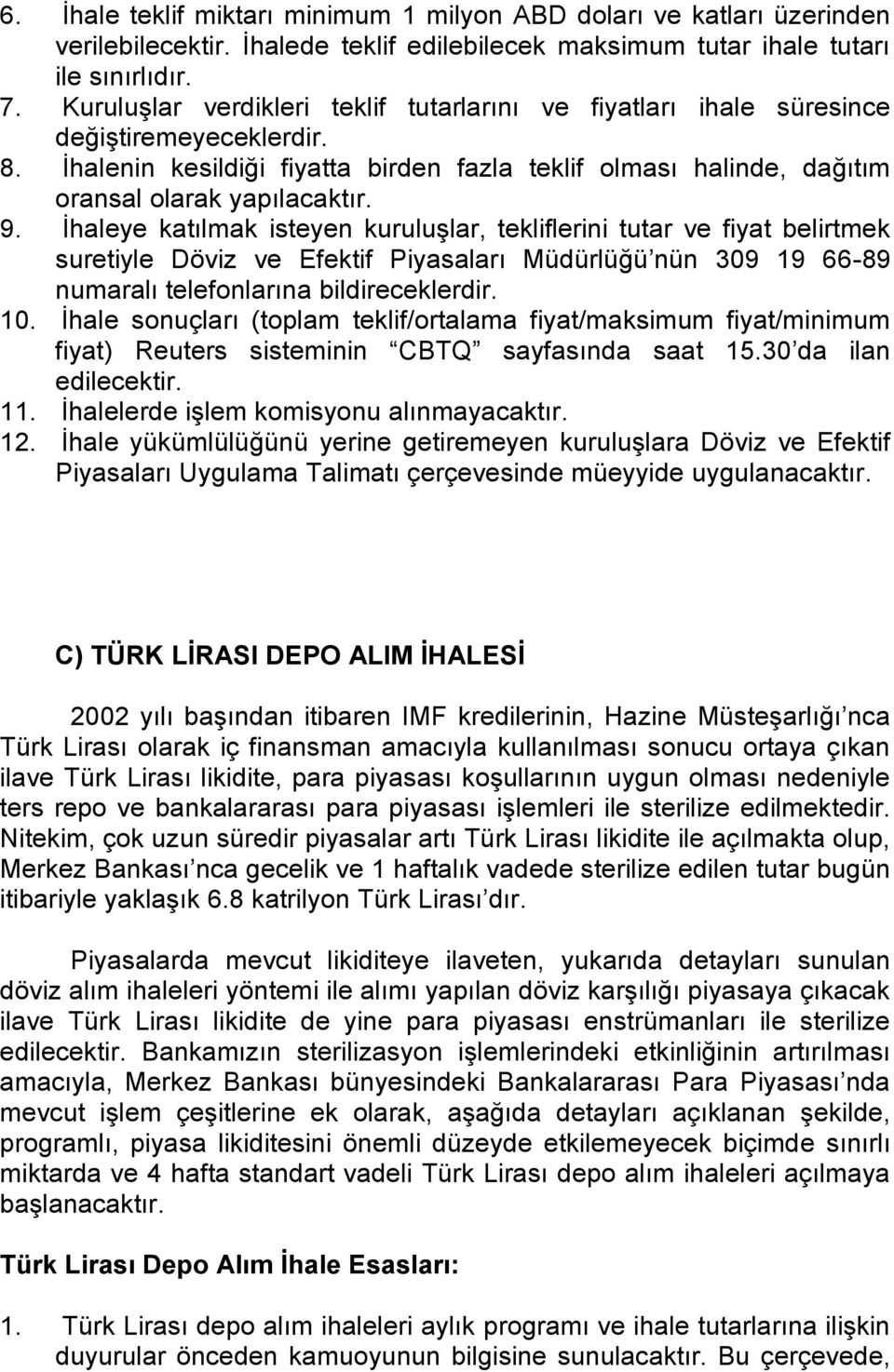 İhaleye katılmak isteyen kuruluşlar, tekliflerini tutar ve fiyat belirtmek suretiyle Döviz ve Efektif Piyasaları Müdürlüğü nün 309 19 66-89 numaralı telefonlarına bildireceklerdir. 10.