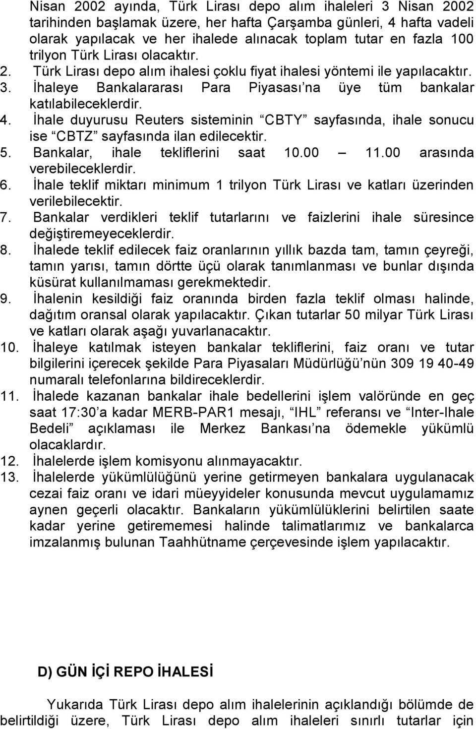 İhale duyurusu Reuters sisteminin CBTY sayfasında, ihale sonucu ise CBTZ sayfasında ilan edilecektir. 5. Bankalar, ihale tekliflerini saat 10.00 11.00 arasında verebileceklerdir. 6.