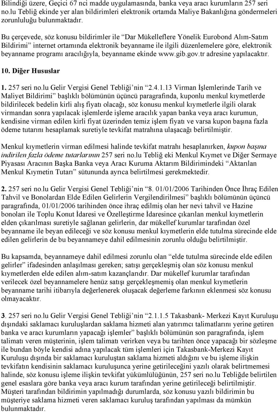 Bu çerçevede, söz konusu bildirimler ile Dar Mükelleflere Yönelik Eurobond Alım-Satım Bildirimi internet ortamında elektronik beyanname ile ilgili düzenlemelere göre, elektronik beyanname programı