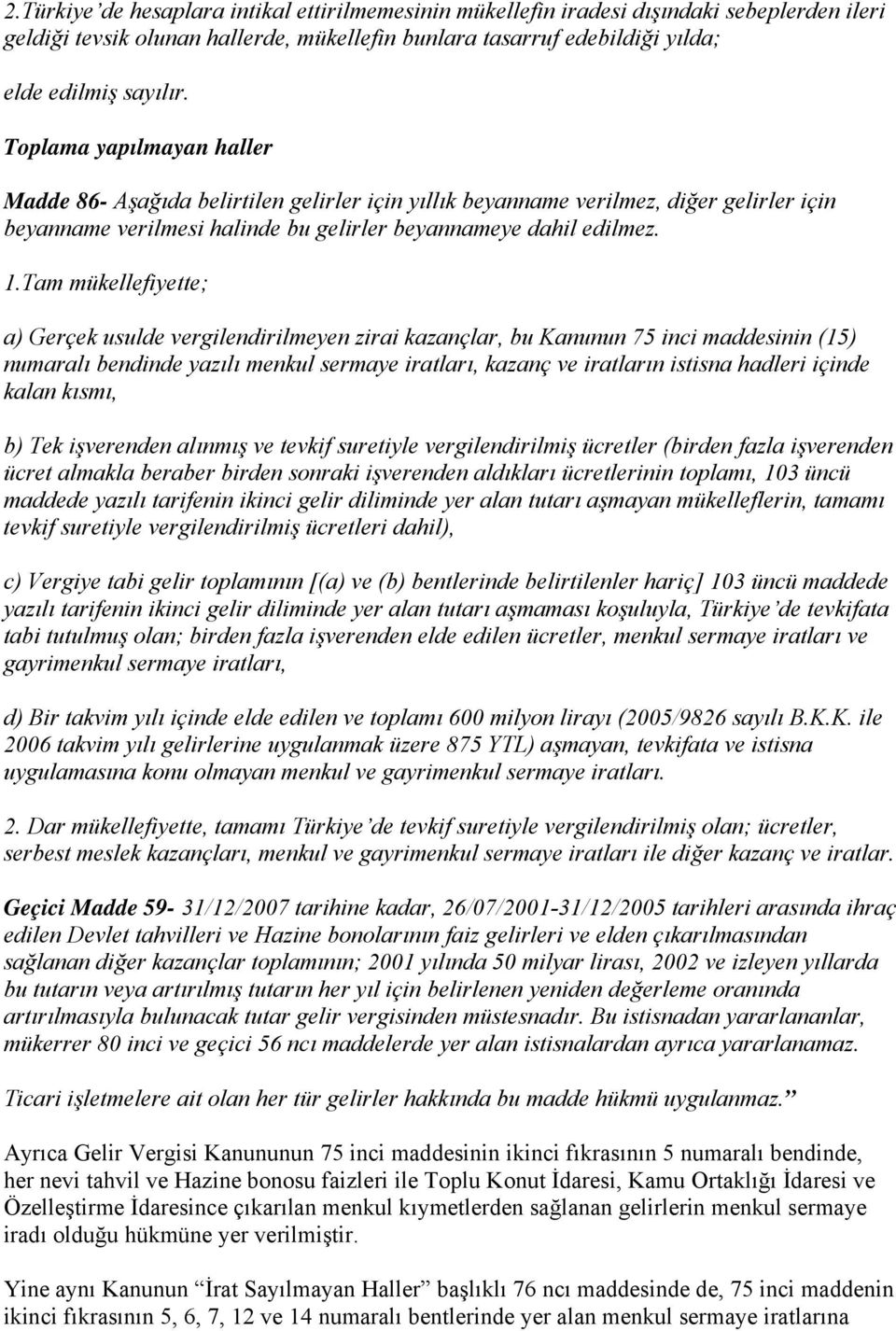 Tam mükellefiyette; a) Gerçek usulde vergilendirilmeyen zirai kazançlar, bu Kanunun 75 inci maddesinin (15) numaralı bendinde yazılı menkul sermaye iratları, kazanç ve iratların istisna hadleri