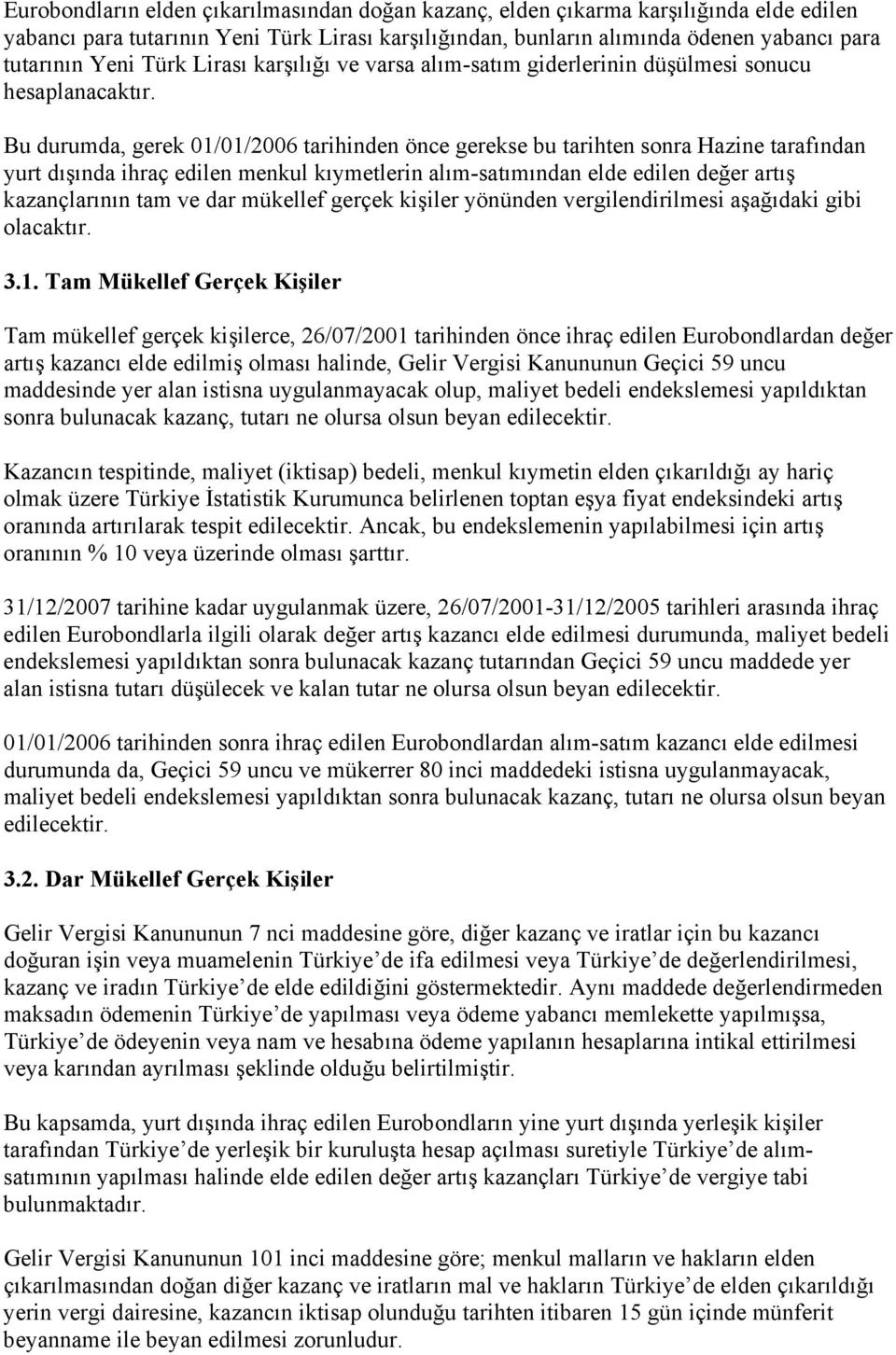 Bu durumda, gerek 01/01/2006 tarihinden önce gerekse bu tarihten sonra Hazine tarafından yurt dışında ihraç edilen menkul kıymetlerin alım-satımından elde edilen değer artış kazançlarının tam ve dar