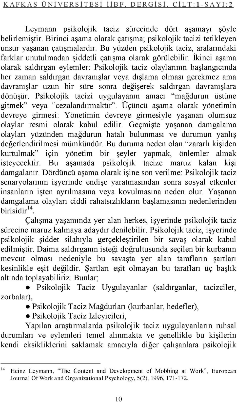 Ġkinci aģama olarak saldırgan eylemler: Psikolojik taciz olaylarının baģlangıcında her zaman saldırgan davranıģlar veya dıģlama olması gerekmez ama davranıģlar uzun bir süre sonra değiģerek saldırgan