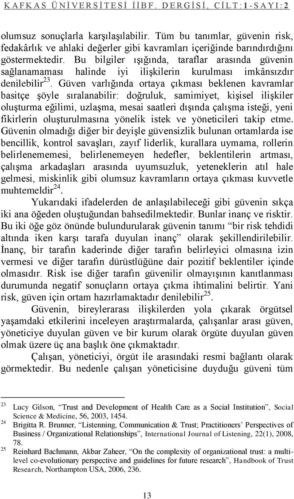 Güven varlığında ortaya çıkması beklenen kavramlar basitçe Ģöyle sıralanabilir: doğruluk, samimiyet, kiģisel iliģkiler oluģturma eğilimi, uzlaģma, mesai saatleri dıģında çalıģma isteği, yeni