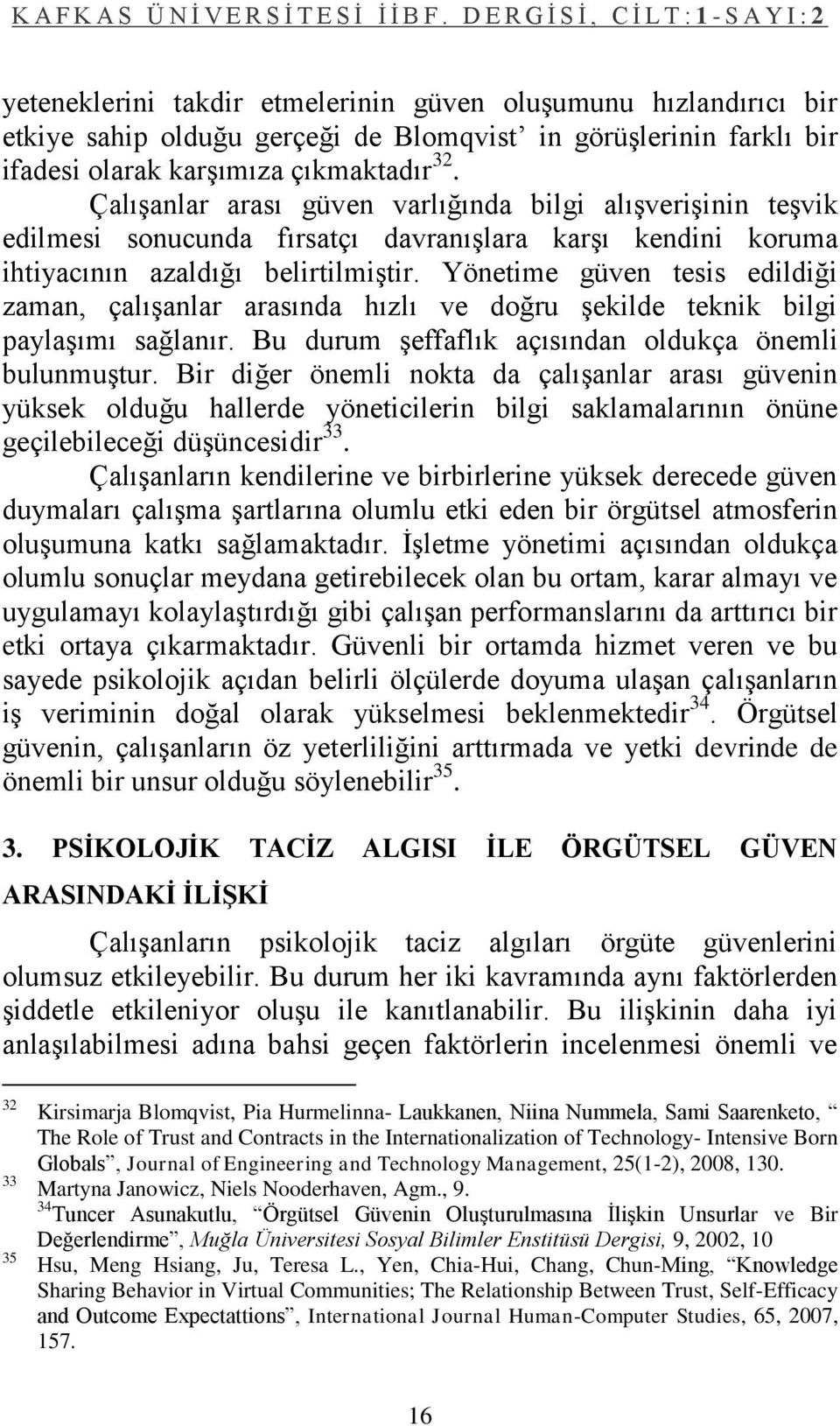 Yönetime güven tesis edildiği zaman, çalıģanlar arasında hızlı ve doğru Ģekilde teknik bilgi paylaģımı sağlanır. Bu durum Ģeffaflık açısından oldukça önemli bulunmuģtur.