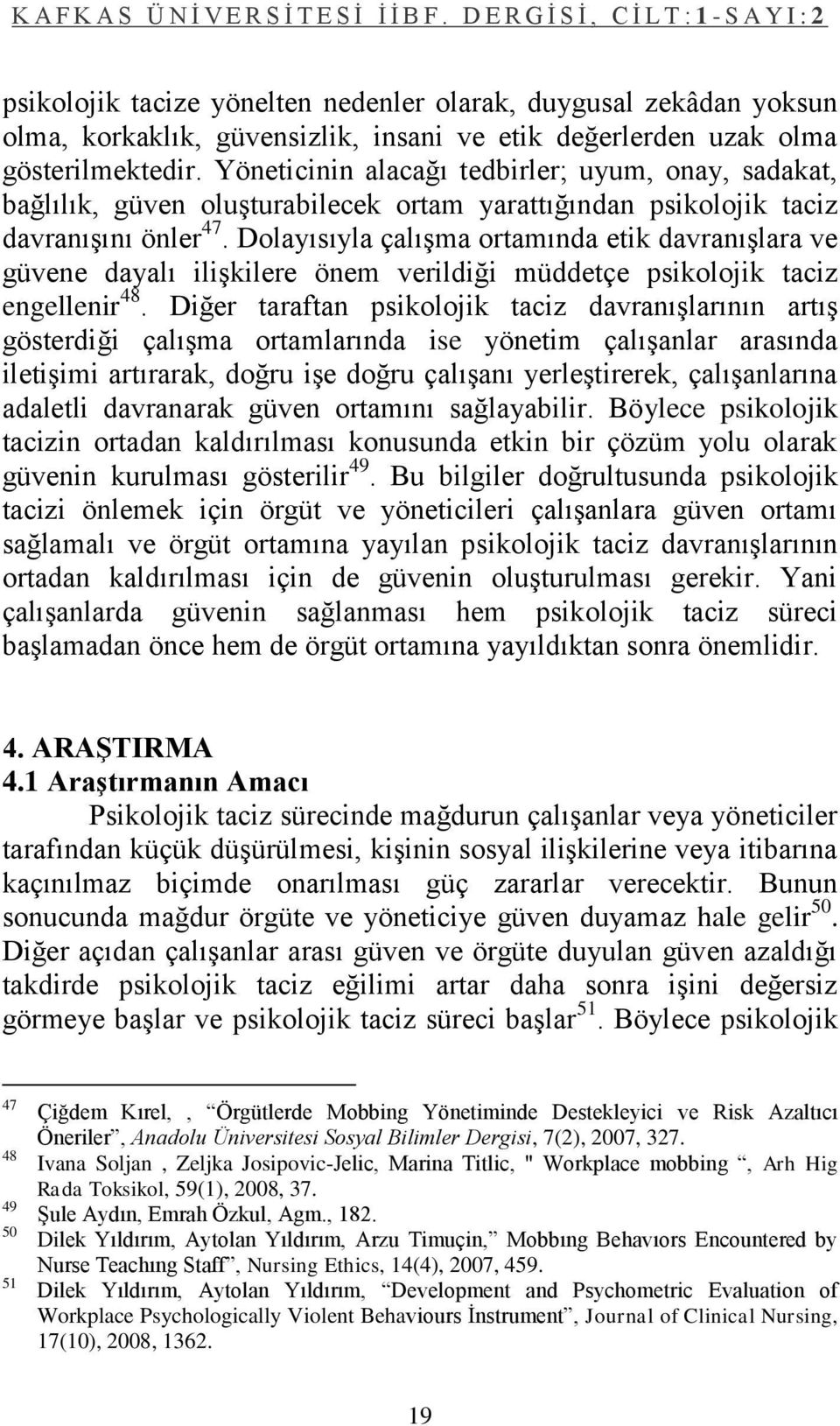 Dolayısıyla çalıģma ortamında etik davranıģlara ve güvene dayalı iliģkilere önem verildiği müddetçe psikolojik taciz engellenir 48.