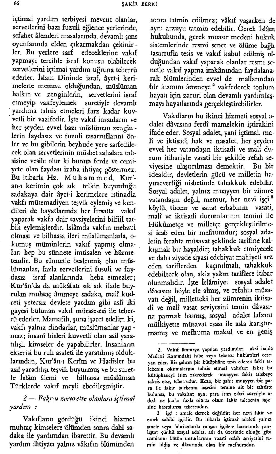 İslam Dininde israf, âyet-i kerimelerle memnu olduğundan, müslüman halkın ve zenginlerin, servetlerini israf etmeyip vakfeylemek suretiyle devamlı yardıma tahsis etmeleri farz kadar kuvvetli bir