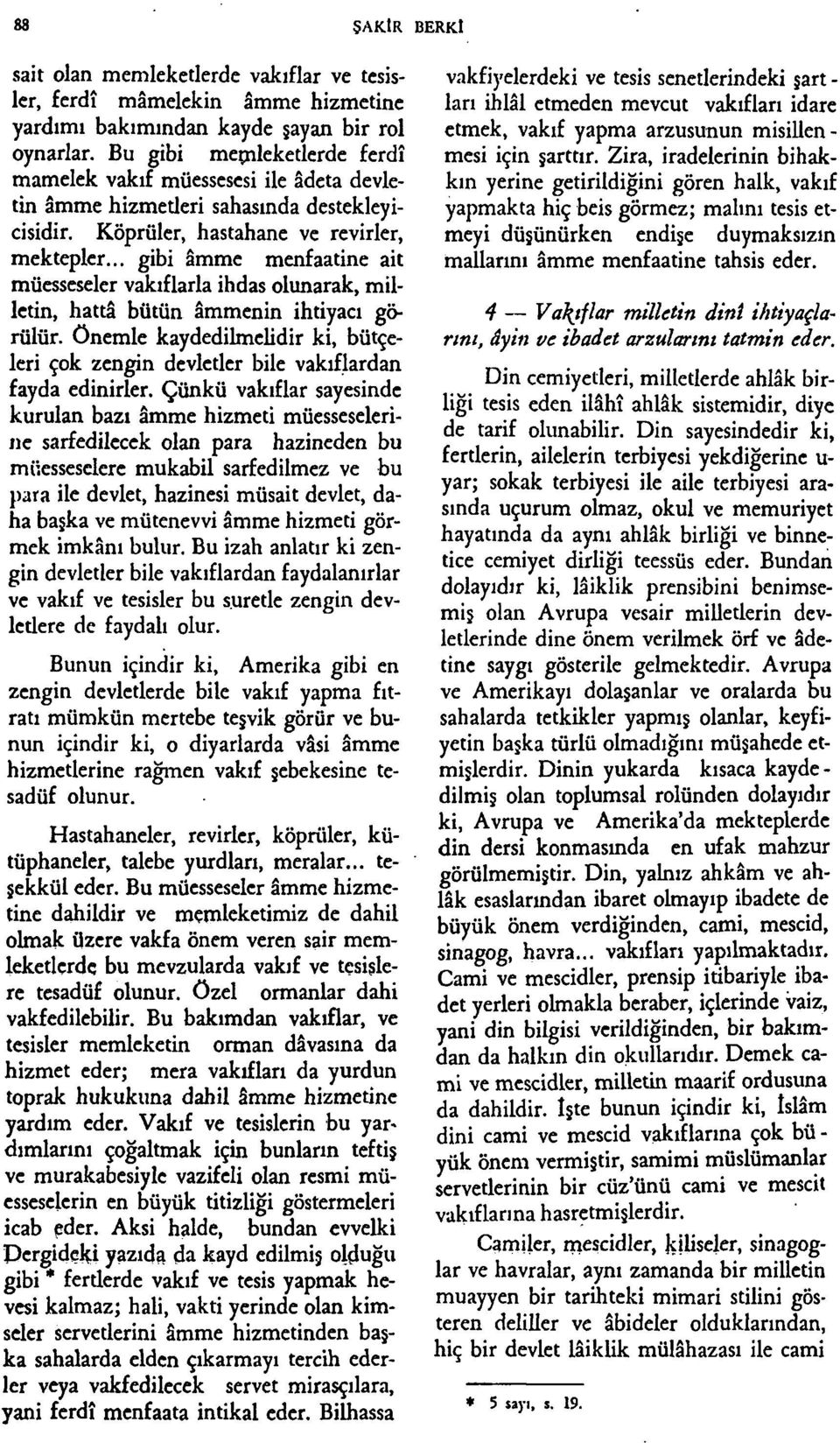 .. gibi âmme menfaatine ait müesseseler vakıflarla ihdas olunarak, milletin, hattâ bütün âmmenin ihtiyacı görülür, önemle kaydedilmelidir ki, bütçeleri çok zengin devletler bile vakıflardan fayda