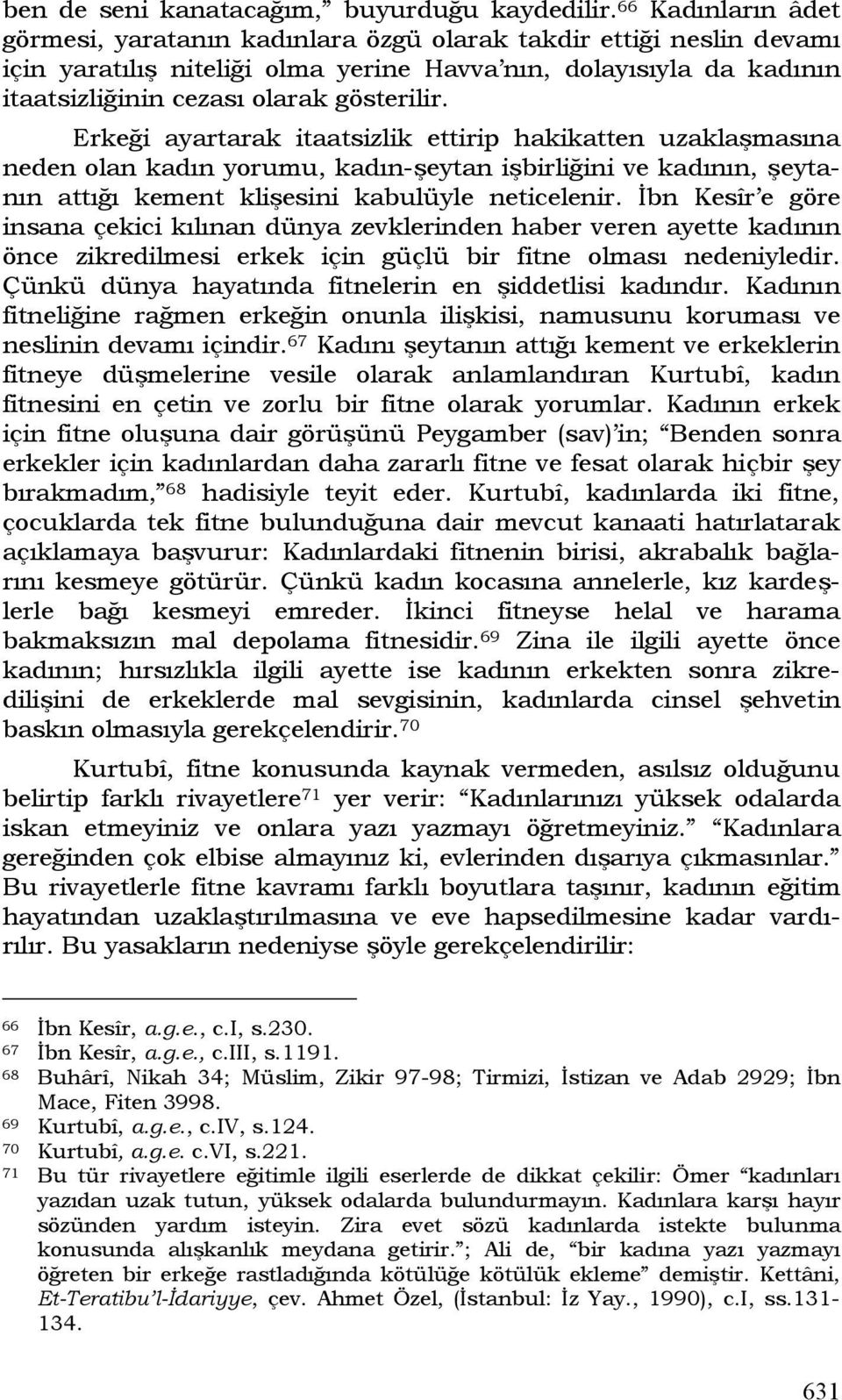 Erkeği ayartarak itaatsizlik ettirip hakikatten uzaklaşmasına neden olan kadın yorumu, kadın-şeytan işbirliğini ve kadının, şeytanın attığı kement klişesini kabulüyle neticelenir.