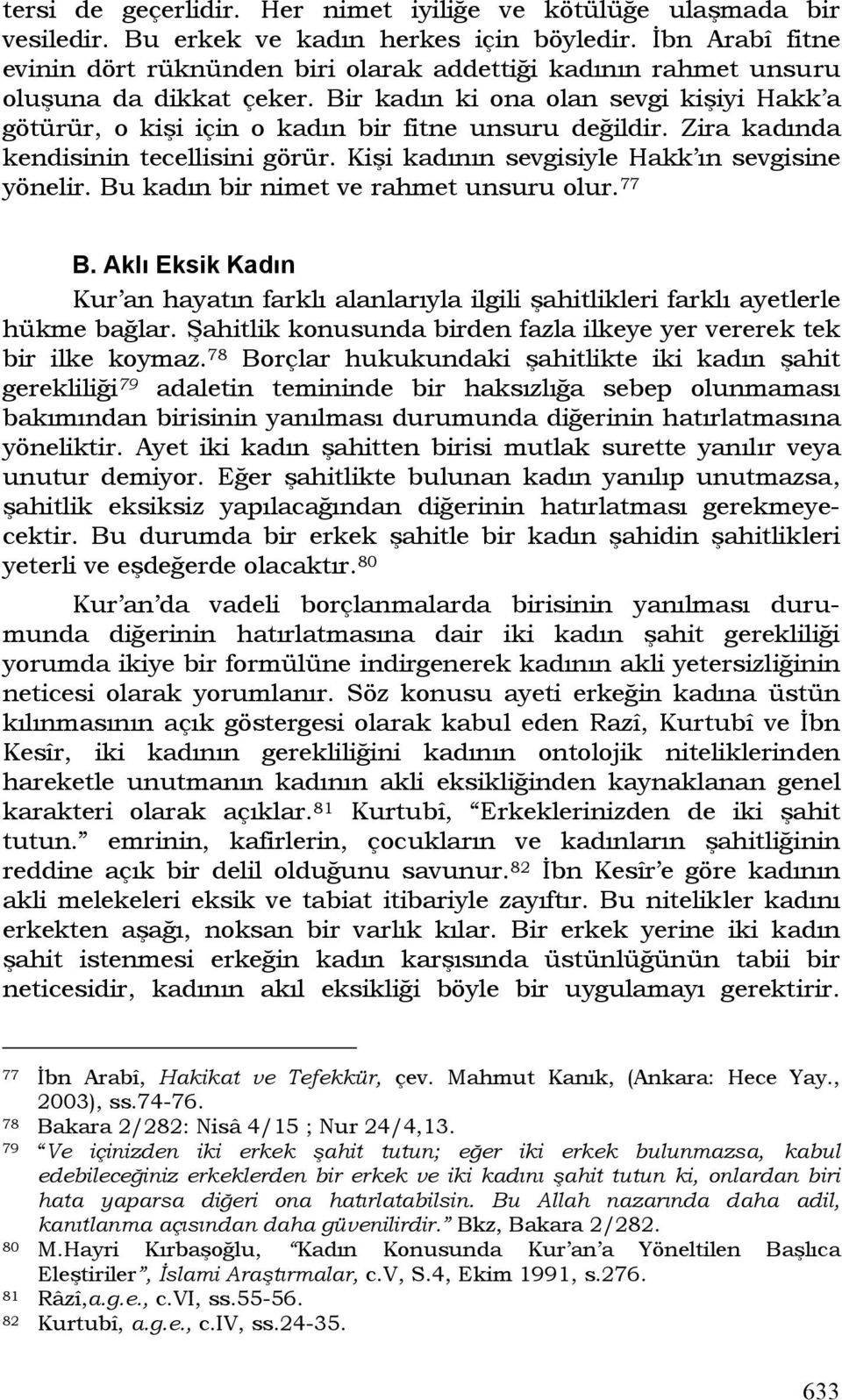 Bir kadın ki ona olan sevgi kişiyi Hakk a götürür, o kişi için o kadın bir fitne unsuru değildir. Zira kadında kendisinin tecellisini görür. Kişi kadının sevgisiyle Hakk ın sevgisine yönelir.