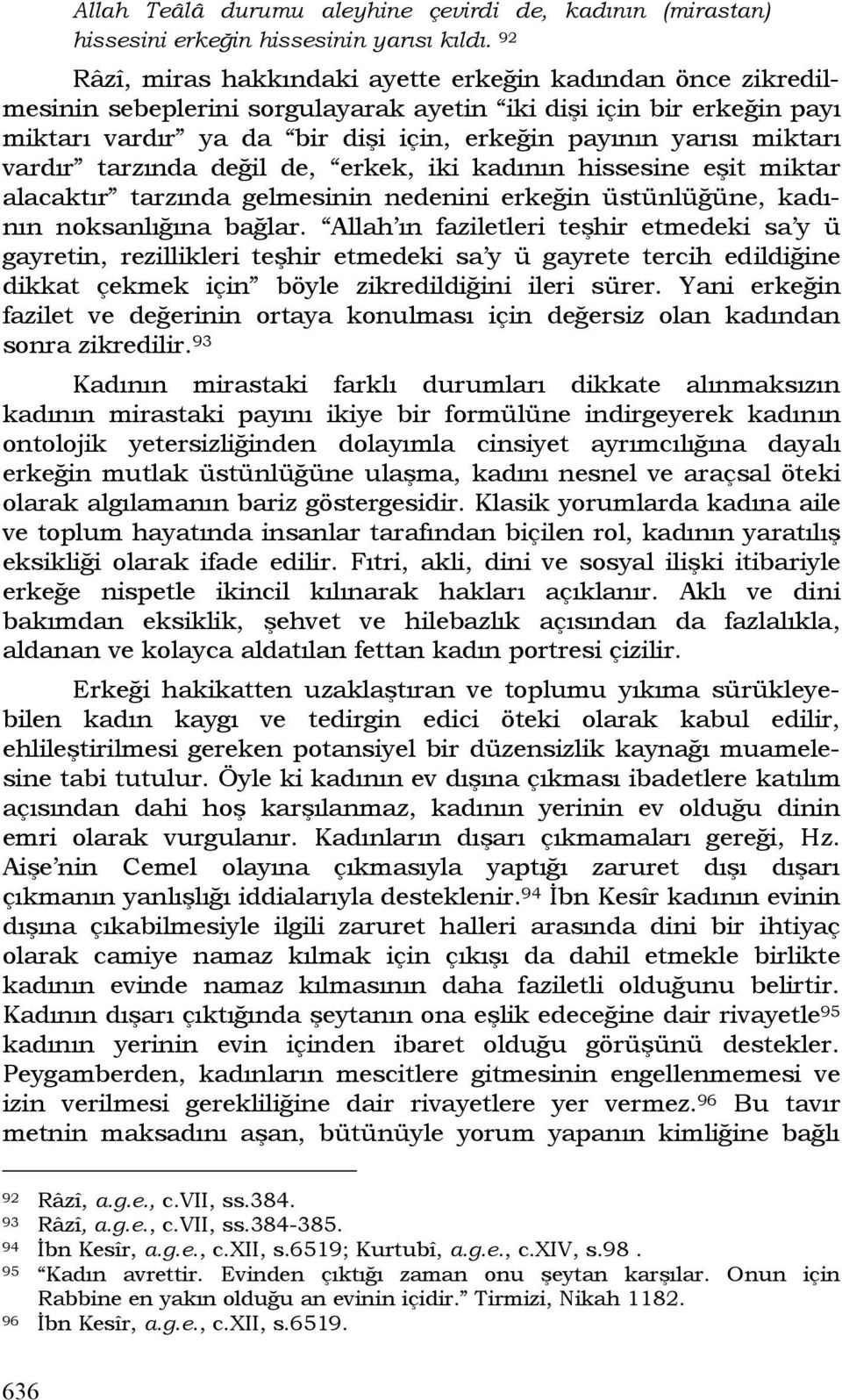 miktarı vardır tarzında değil de, erkek, iki kadının hissesine eşit miktar alacaktır tarzında gelmesinin nedenini erkeğin üstünlüğüne, kadının noksanlığına bağlar.