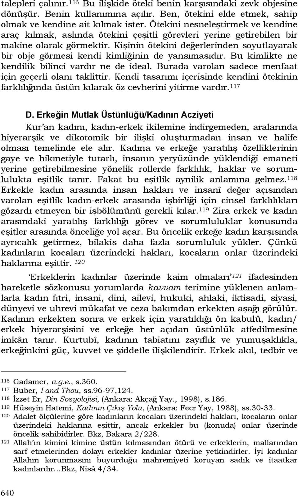 Kişinin ötekini değerlerinden soyutlayarak bir obje görmesi kendi kimliğinin de yansımasıdır. Bu kimlikte ne kendilik bilinci vardır ne de ideal.