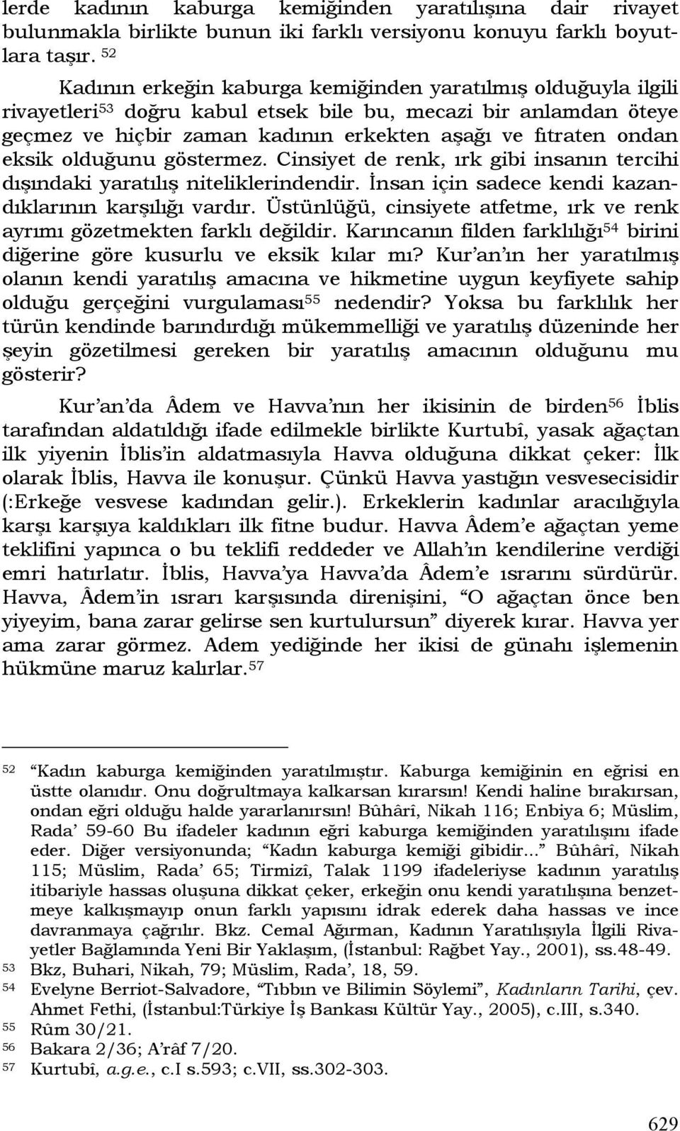 eksik olduğunu göstermez. Cinsiyet de renk, ırk gibi insanın tercihi dışındaki yaratılış niteliklerindendir. İnsan için sadece kendi kazandıklarının karşılığı vardır.