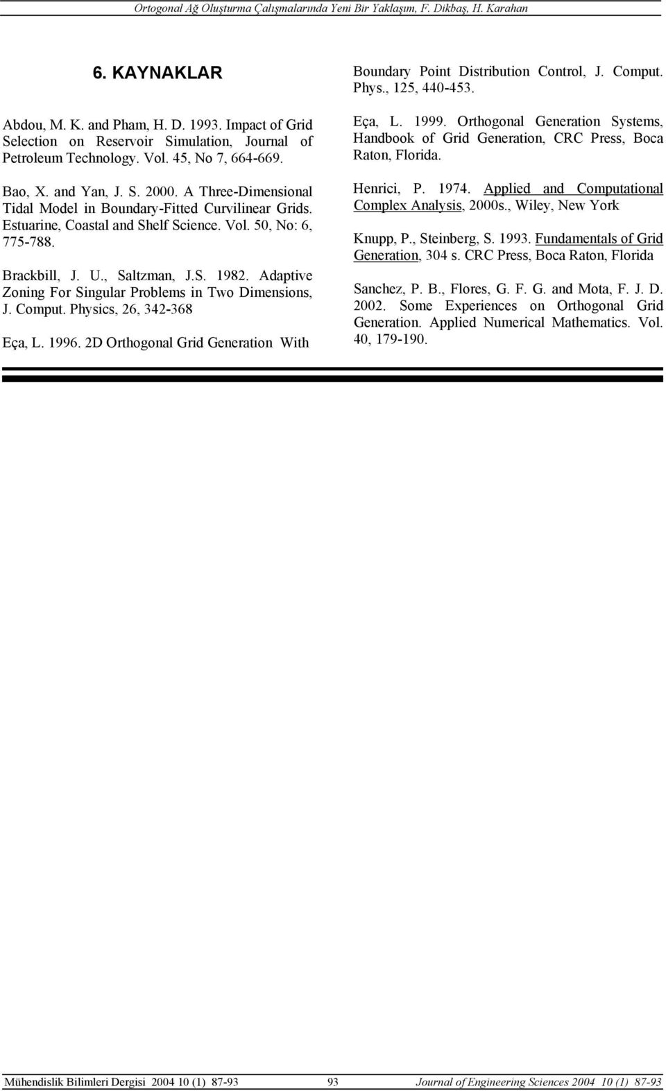 Adaptive Zoning For Singular Problems in Two Dimensions, J. Comput. Physics, 26, 342-368 Eça, L. 1996. 2D Orthogonal Grid Generation With Boundary Point Distribution Control, J. Comput. Phys., 125, 440-453.