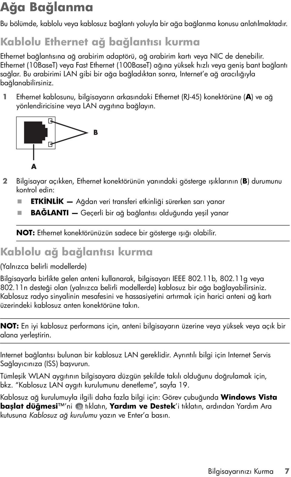 Ethernet (10BaseT) veya Fast Ethernet (100BaseT) ağına yüksek hızlı veya geniş bant bağlantı sağlar. Bu arabirimi LAN gibi bir ağa bağladıktan sonra, Internet e ağ aracılığıyla bağlanabilirsiniz.