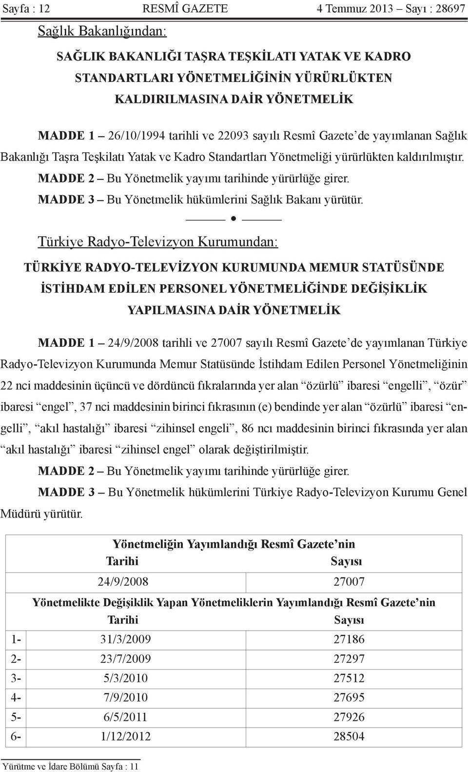 MADDE 2 Bu Yönetmelik yayımı tarihinde yürürlüğe girer. MADDE 3 Bu Yönetmelik hükümlerini Sağlık Bakanı yürütür.