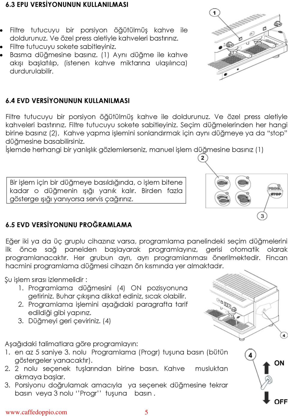 4 EVD VERSİYONUNUN KULLANILMASI Filtre tutucuyu bir porsiyon öğütülmüş kahve ile doldurunuz. Ve özel press aletiyle kahveleri bastırınız. Filtre tutucuyu sokete sabitleyiniz.