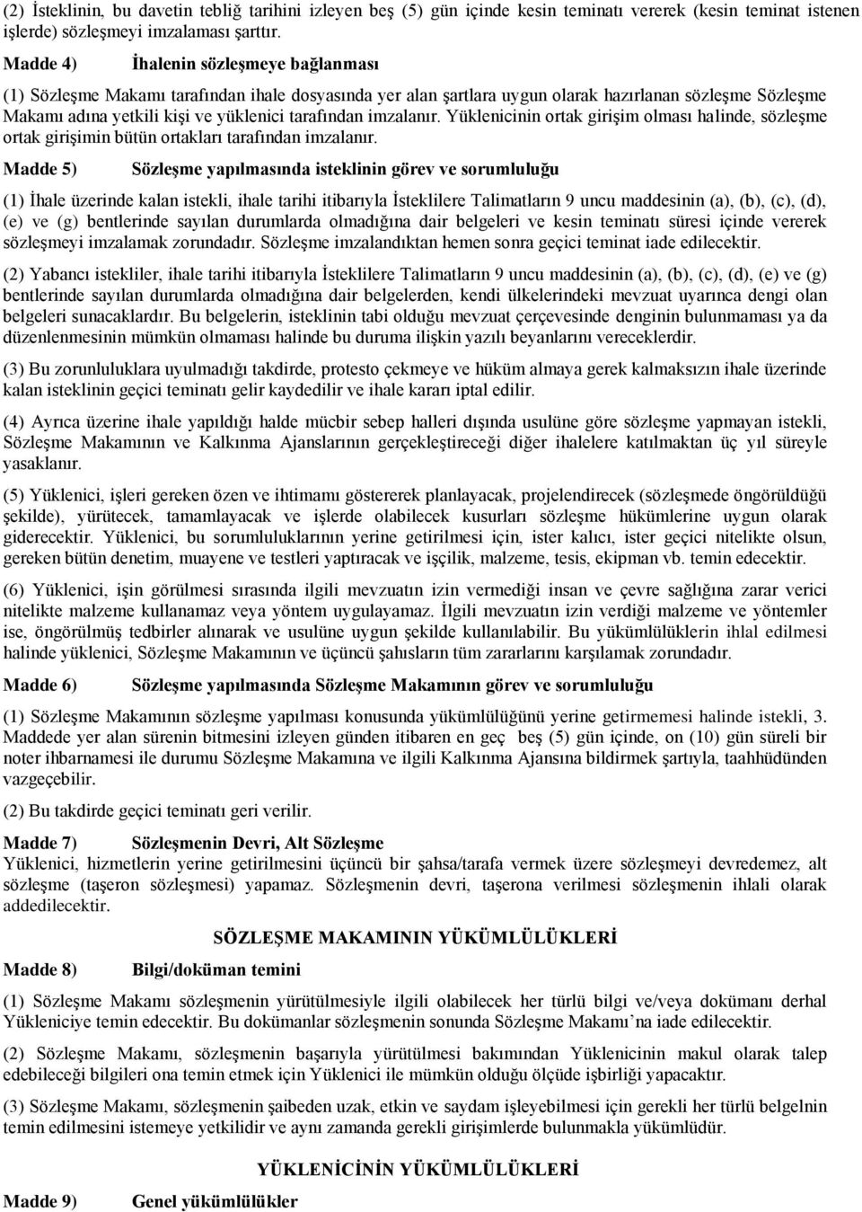 imzalanır. Yüklenicinin ortak girişim olması halinde, sözleşme ortak girişimin bütün ortakları tarafından imzalanır.