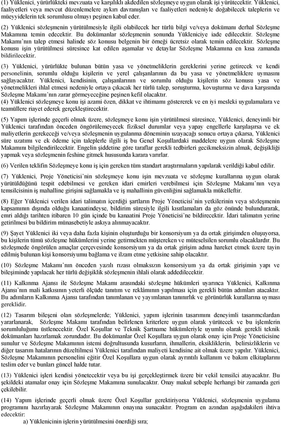 (2) Yüklenici sözleşmenin yürütülmesiyle ilgili olabilecek her türlü bilgi ve/veya dokümanı derhal Sözleşme Makamına temin edecektir. Bu dokümanlar sözleşmenin sonunda Yükleniciye iade edilecektir.