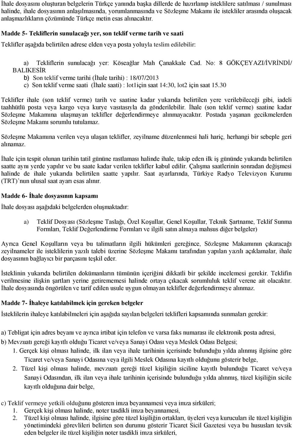 Madde 5- Tekliflerin sunulacağı yer, son teklif verme tarih ve saati Teklifler aşağıda belirtilen adrese elden veya posta yoluyla teslim edilebilir: a) Tekliflerin sunulacağı yer: Köseağlar Mah