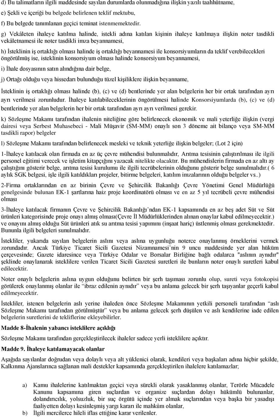 g) Vekâleten ihaleye katılma halinde, istekli adına katılan kişinin ihaleye katılmaya ilişkin noter tasdikli vekâletnamesi ile noter tasdikli imza beyannamesi, h) İsteklinin iş ortaklığı olması