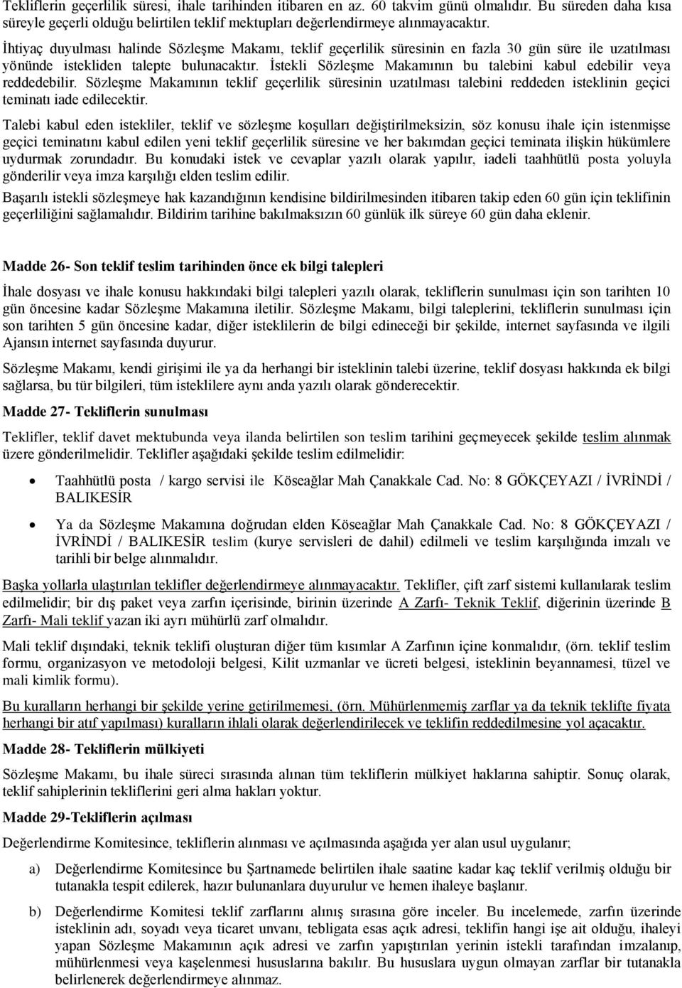 İstekli Sözleşme Makamının bu talebini kabul edebilir veya reddedebilir. Sözleşme Makamının teklif geçerlilik süresinin uzatılması talebini reddeden isteklinin geçici teminatı iade edilecektir.