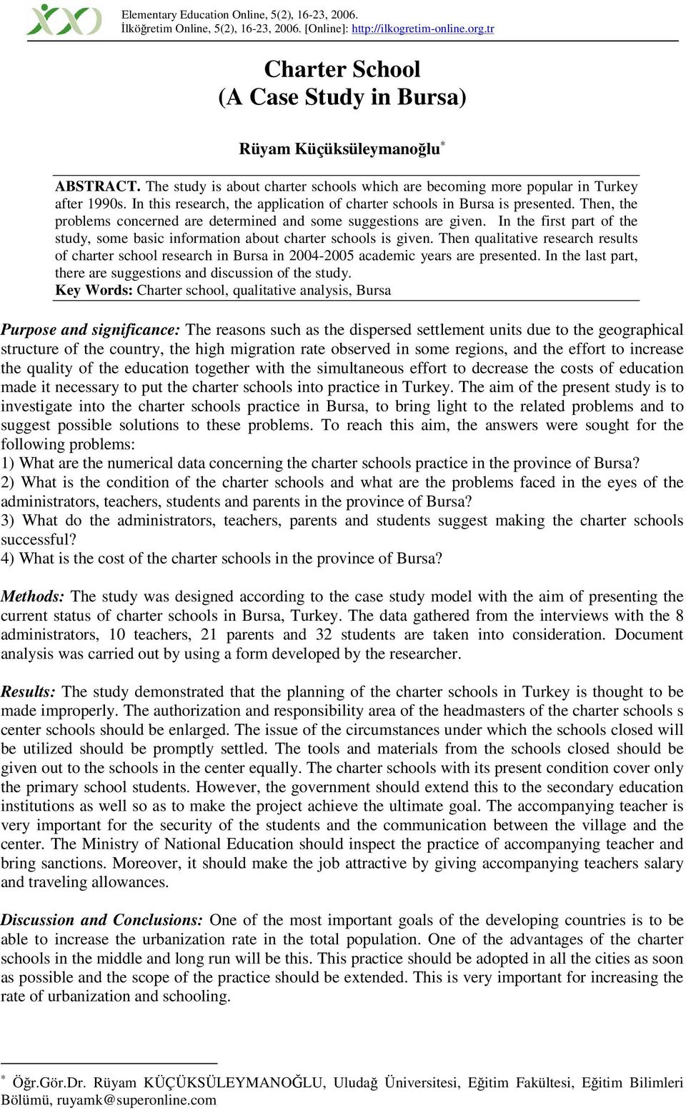 Then, the problems concerned are determined and some suggestions are given. In the first part of the study, some basic information about charter schools is given.