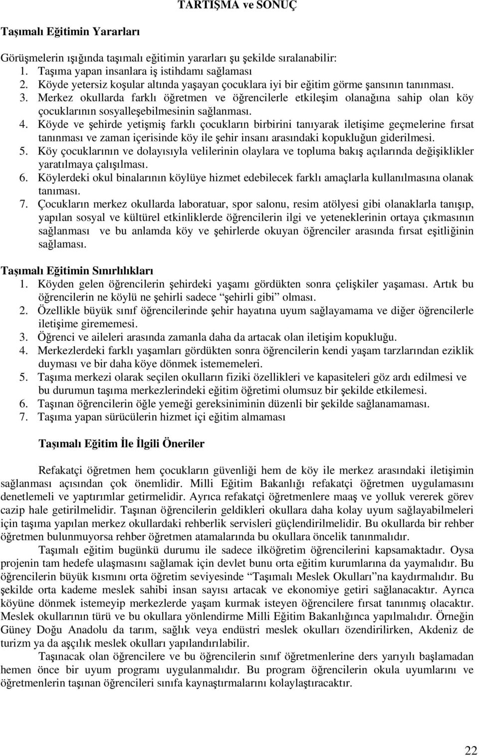 Merkez okullarda farklı öretmen ve örencilerle etkileim olanaına sahip olan köy çocuklarının sosyalleebilmesinin salanması. 4.