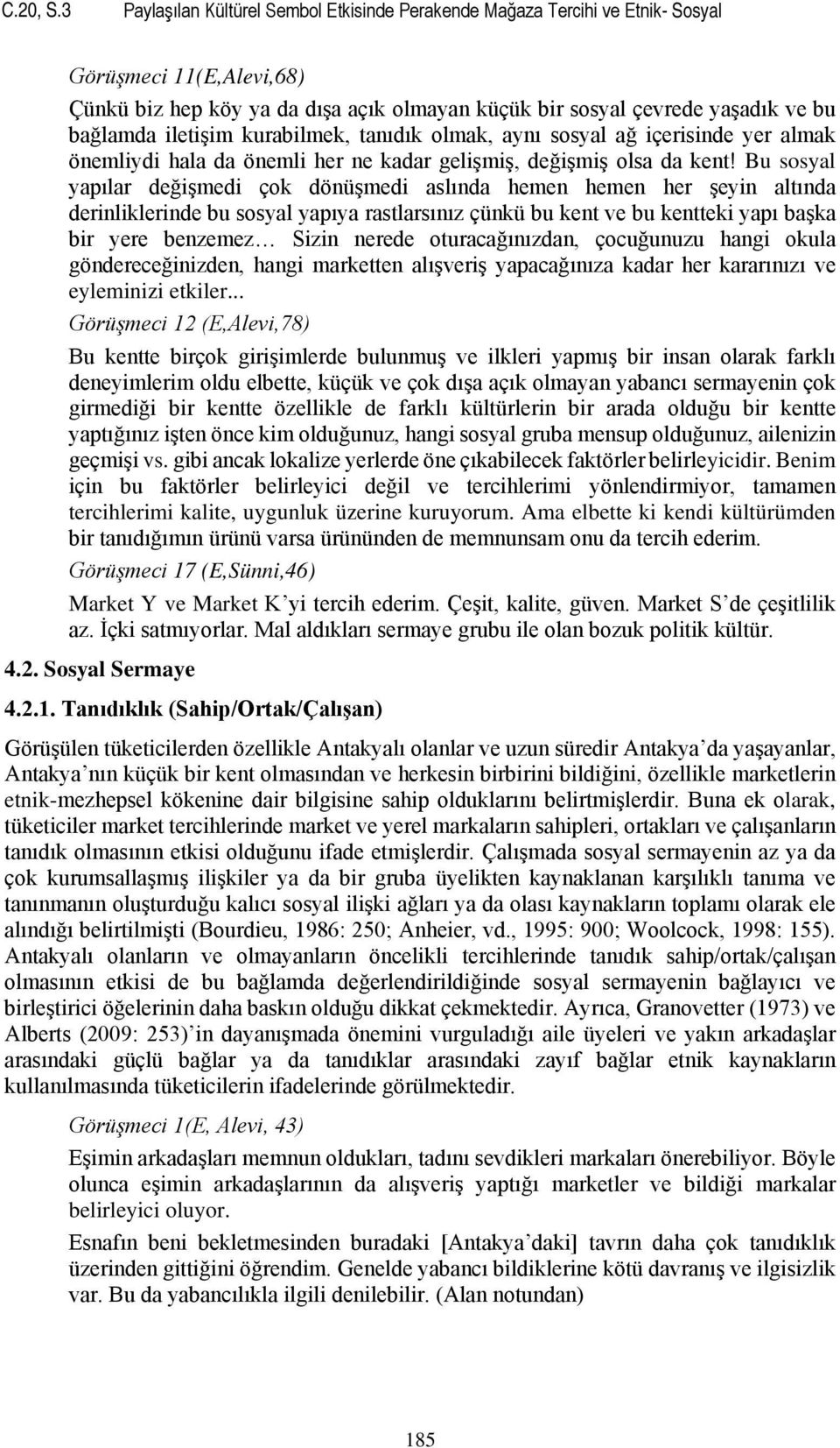 iletişim kurabilmek, tanıdık olmak, aynı sosyal ağ içerisinde yer almak önemliydi hala da önemli her ne kadar gelişmiş, değişmiş olsa da kent!