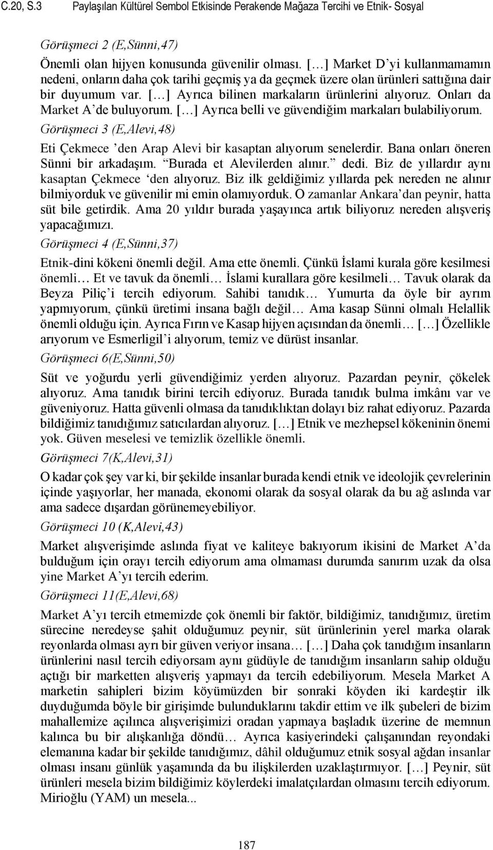 Onları da Market A de buluyorum. [ ] Ayrıca belli ve güvendiğim markaları bulabiliyorum. Görüşmeci 3 (E,Alevi,48) Eti Çekmece den Arap Alevi bir kasaptan alıyorum senelerdir.