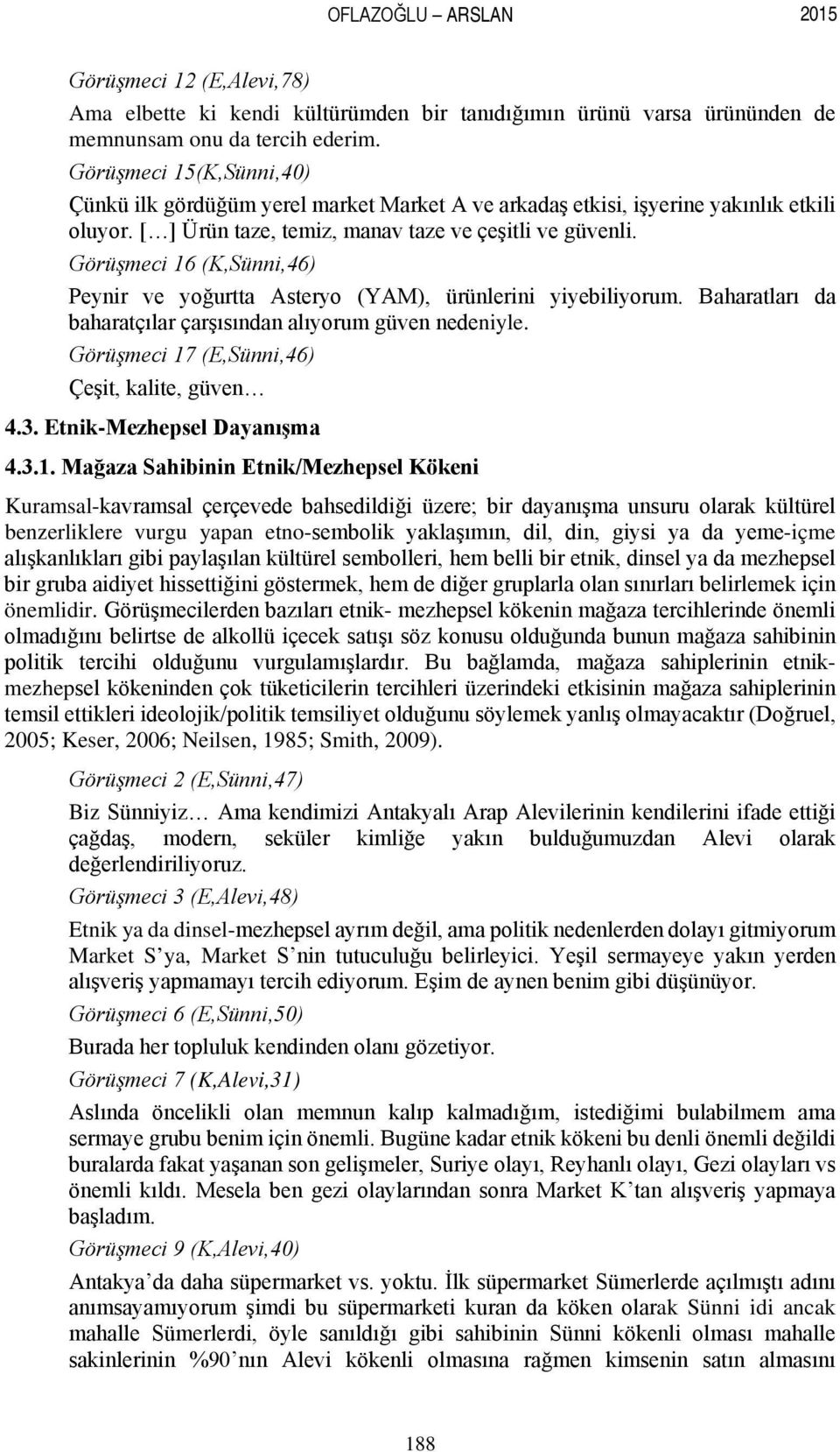 Görüşmeci 16 (K,Sünni,46) Peynir ve yoğurtta Asteryo (YAM), ürünlerini yiyebiliyorum. Baharatları da baharatçılar çarşısından alıyorum güven nedeniyle.