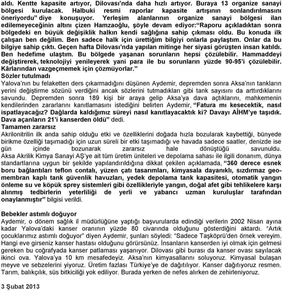 çıkması oldu. Bu konuda ilk çalışan ben değilim. Ben sadece halk için ürettiğim bilgiyi onlarla paylaştım. Onlar da bu bilgiye sahip çıktı.