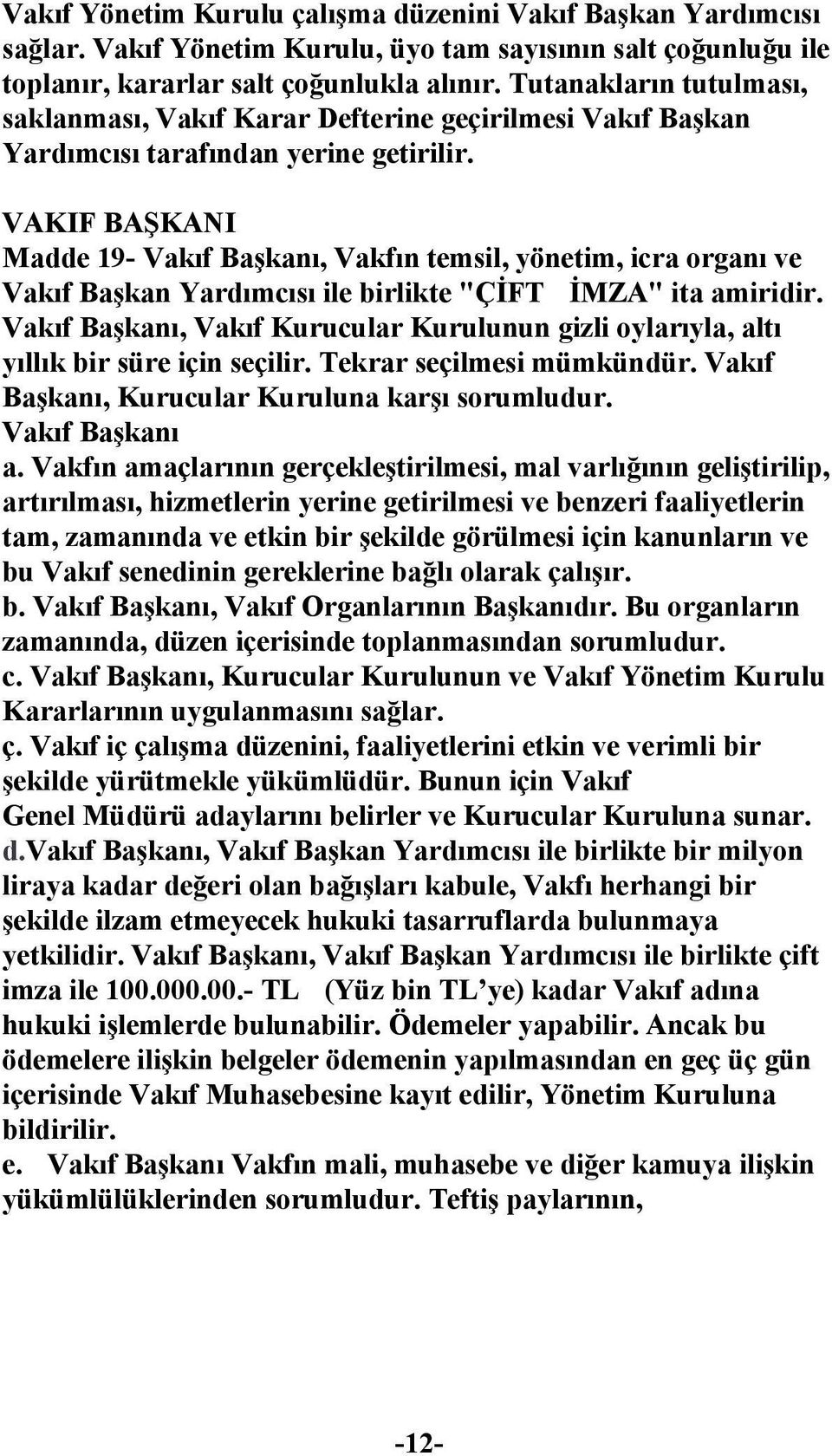 VAKIF BAŞKANI Madde 19- Vakıf Başkanı, Vakfın temsil, yönetim, icra organı ve Vakıf Başkan Yardımcısı ile birlikte "ÇİFT İMZA" ita amiridir.