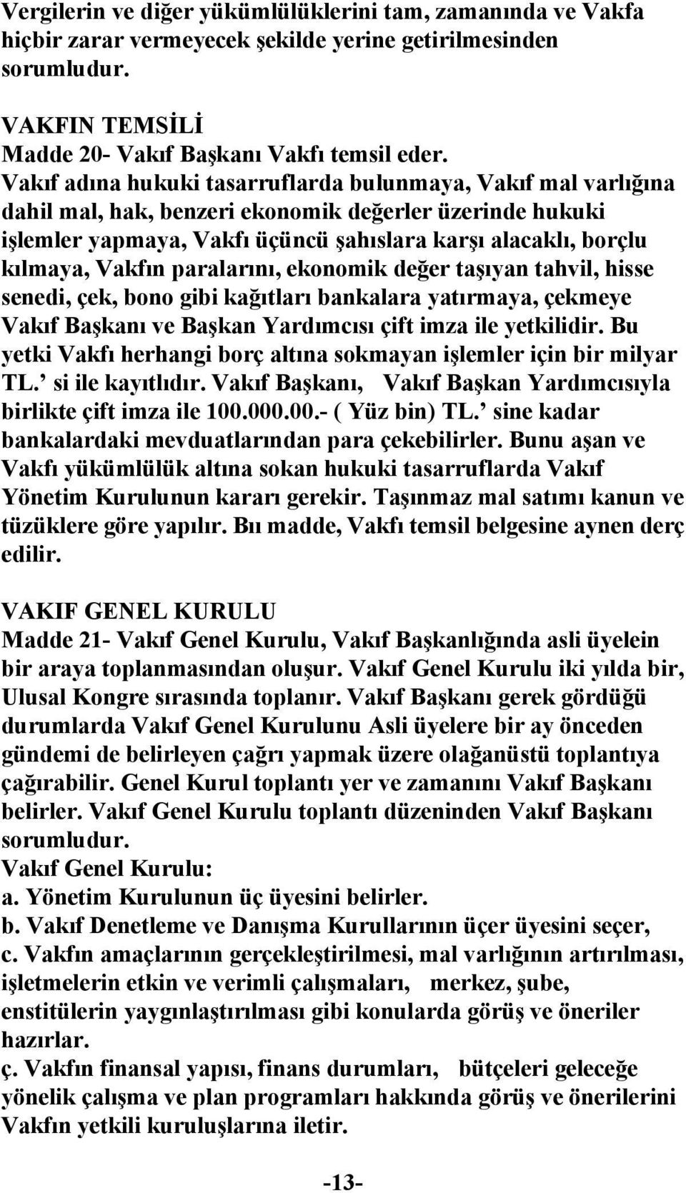 Vakfın paralarını, ekonomik değer taşıyan tahvil, hisse senedi, çek, bono gibi kağıtları bankalara yatırmaya, çekmeye Vakıf Başkanı ve Başkan Yardımcısı çift imza ile yetkilidir.