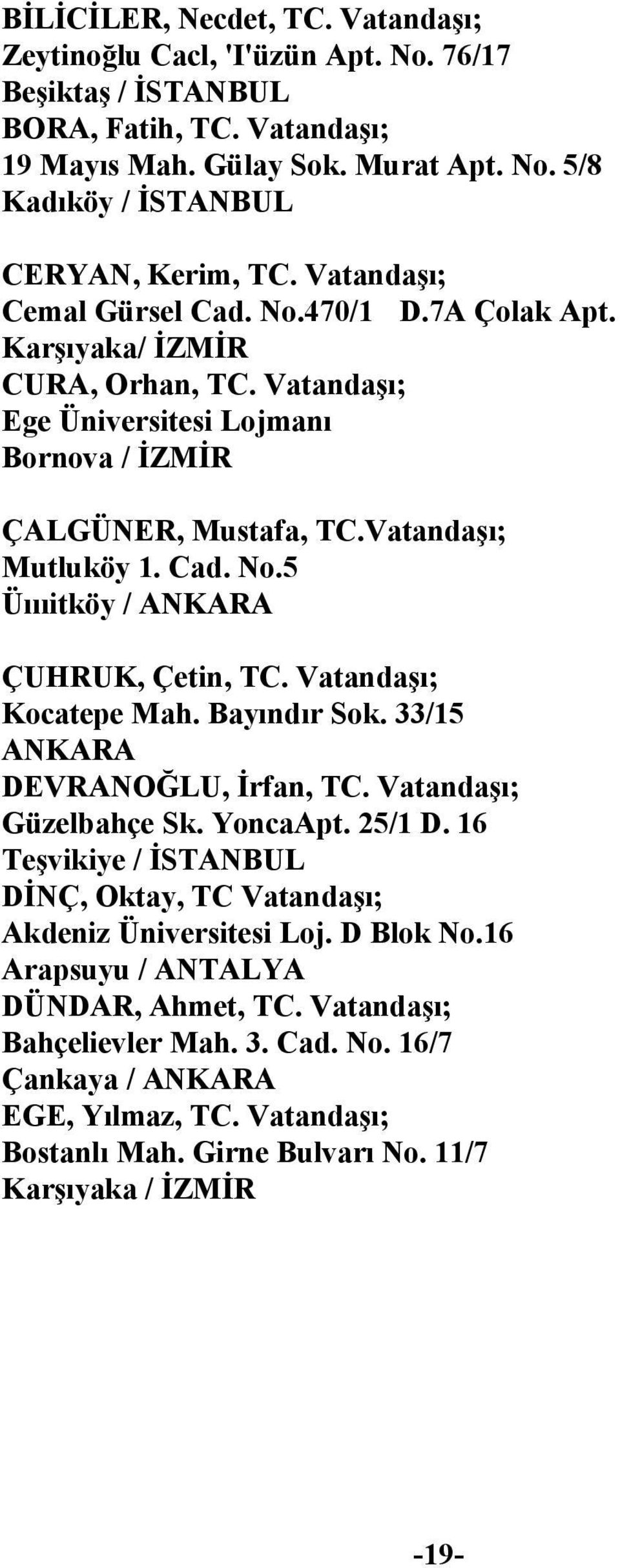 Vatandaşı; Kocatepe Mah. Bayındır Sok. 33/15 ANKARA DEVRANOĞLU, İrfan, TC. Vatandaşı; Güzelbahçe Sk. YoncaApt. 25/1 D. 16 Teşvikiye / İSTANBUL DİNÇ, Oktay, TC Vatandaşı; Akdeniz Üniversitesi Loj.