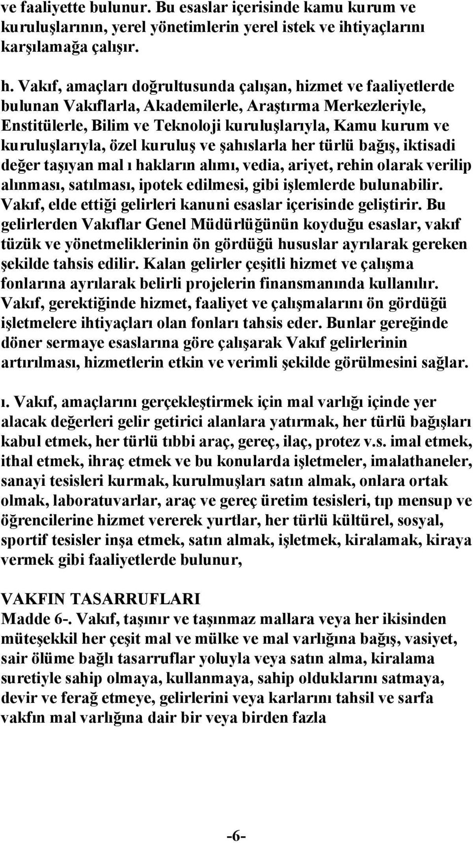 kuruluşlarıyla, özel kuruluş ve şahıslarla her türlü bağış, iktisadi değer taşıyan mal ı hakların alımı, vedia, ariyet, rehin olarak verilip alınması, satılması, ipotek edilmesi, gibi işlemlerde