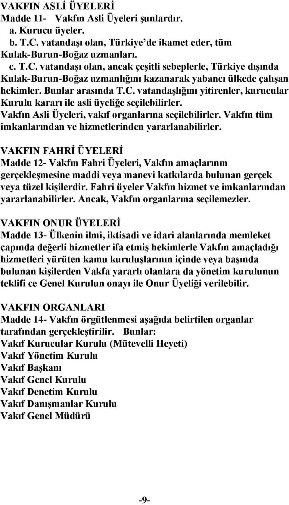 vatandaşı olan, ancak çeşitli sebeplerle, Türkiye dışında Kulak-Burun-Boğaz uzmanlığını kazanarak yabancı ülkede çalışan hekimler. Bunlar arasında T.C.