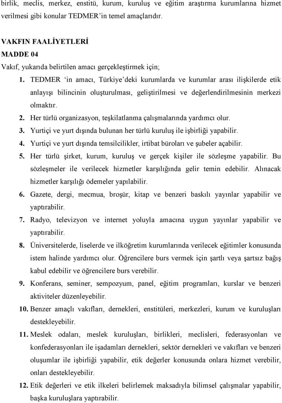 TEDMER in amacı, Türkiye deki kurumlarda ve kurumlar arası ilişkilerde etik anlayışı bilincinin oluşturulması, geliştirilmesi ve değerlendirilmesinin merkezi olmaktır. 2.