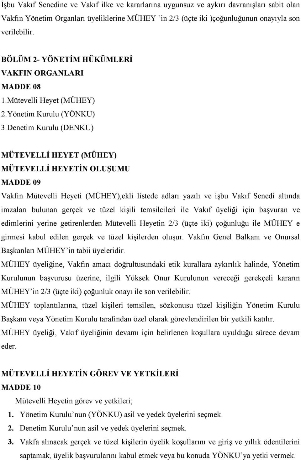 Denetim Kurulu (DENKU) MÜTEVELLĐ HEYET (MÜHEY) MÜTEVELLĐ HEYETĐ OLUŞUMU MADDE 09 Vakfın Mütevelli Heyeti (MÜHEY),ekli listede adları yazılı ve işbu Vakıf Senedi altında imzaları bulunan gerçek ve