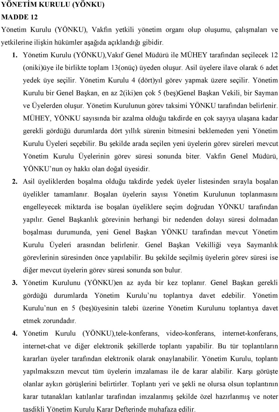 Yönetim Kurulu bir Genel Başkan, en az 2(iki)en çok 5 (beş)genel Başkan Vekili, bir Sayman ve Üyelerden oluşur. Yönetim Kurulunun görev taksimi YÖNKU tarafından belirlenir.