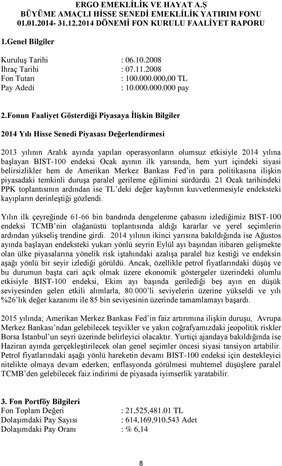 Fonun Faaliyet Gösterdiği Piyasaya İlişkin Bilgiler 2014 Yılı Hisse Senedi Piyasası Değerlendirmesi 2013 yılının Aralık ayında yapılan operasyonların olumsuz etkisiyle 2014 yılına başlayan BIST-100