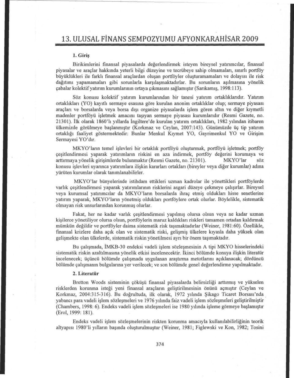 biiyukliikleri ile farkli fmansal ara9lardan olusan portfoyler olusturamamalan ve dolayisi ile risk dagitimi yapamamalan gibi sorunlarla karsilasmaktadirlar.