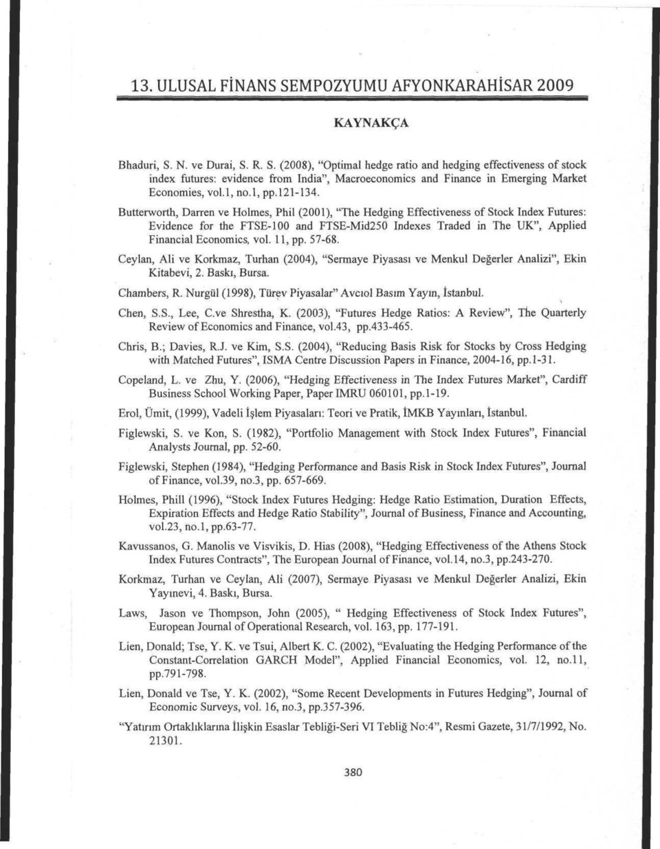 Butterworth, Darren ve Holmes, Phil (2001), "The Hedging Effectiveness of Stock Index Futures: Evidence for the FTSE-100 and FTSE-Mid250 Indexes Traded in The UK", Applied Financial Economics, vol.