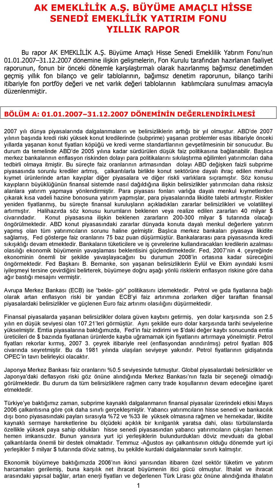 gelir tablolarının, bağımsız denetim raporunun, bilanço tarihi itibariyle fon portföy değeri ve net varlık değeri tablolarının katılımcılara sunulması amacıyla düzenlenmiştir. BÖLÜM A: 01.01.2007 31.