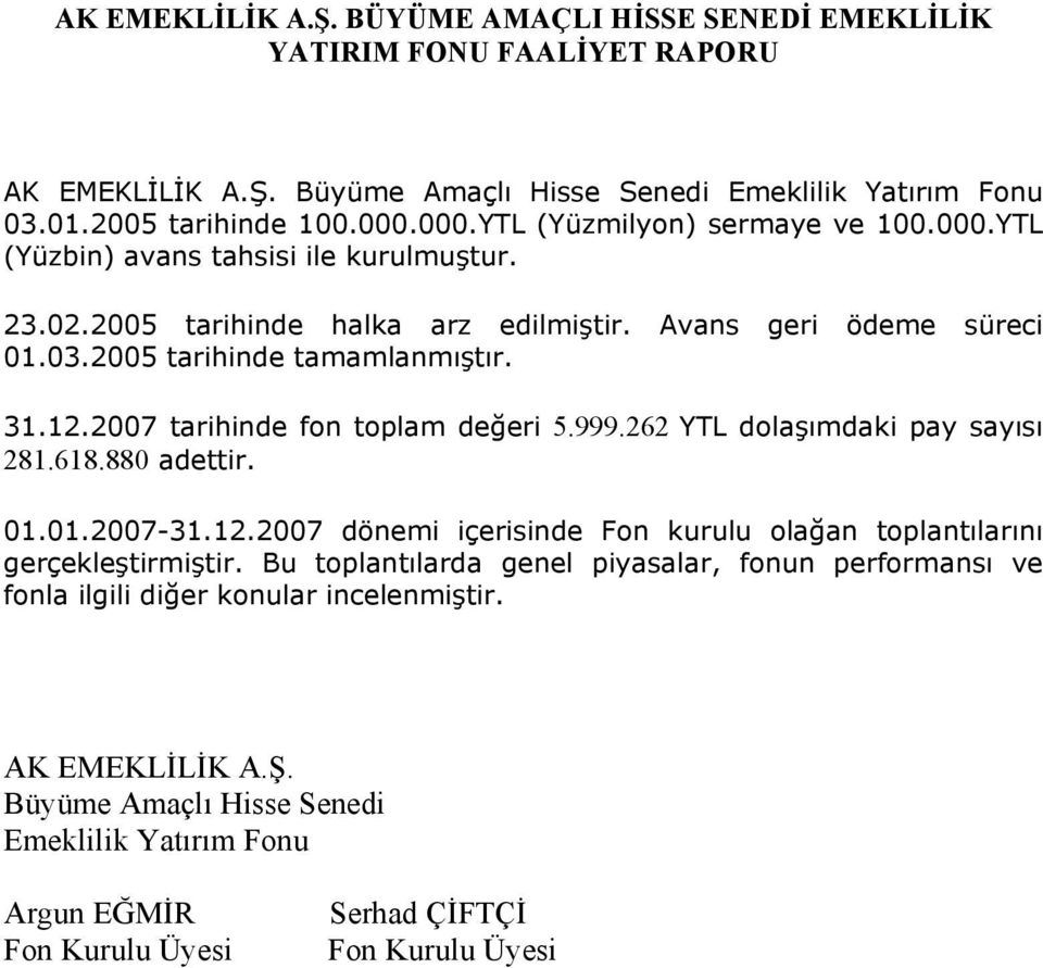 12.2007 tarihinde fon toplam değeri 5.999.262 YTL dolaşımdaki pay sayısı 281.618.880 adettir. 01.01.2007-31.12.2007 dönemi içerisinde Fon kurulu olağan toplantılarını gerçekleştirmiştir.