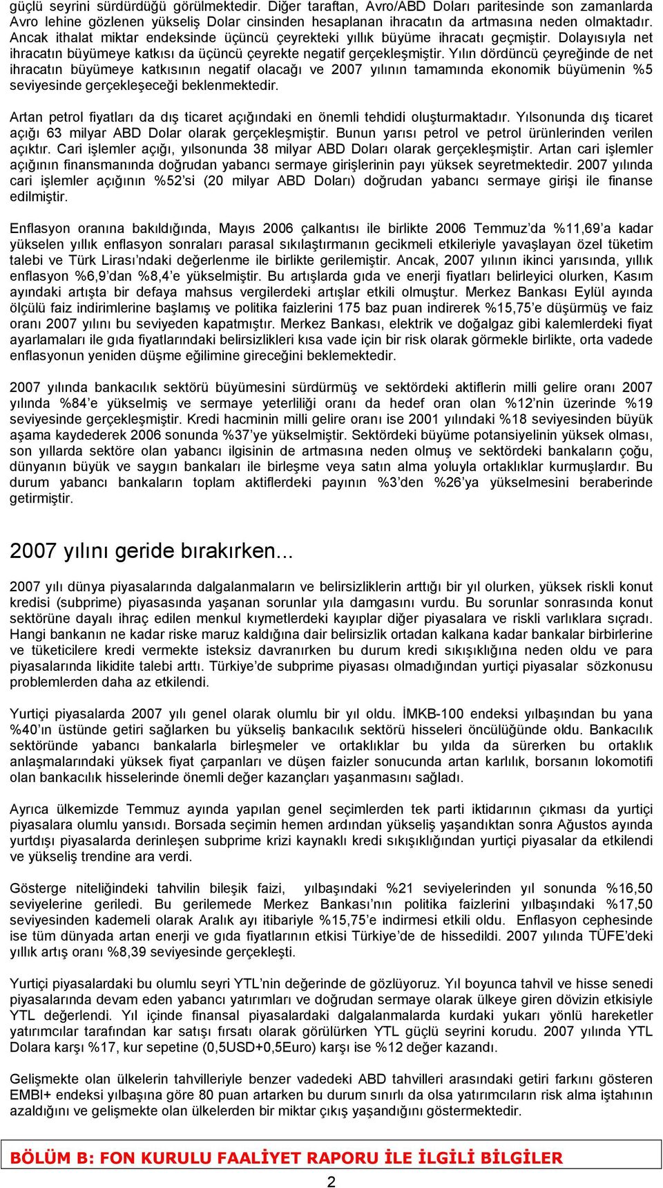 Yılın dördüncü çeyreğinde de net ihracatın büyümeye katkısının negatif olacağı ve 2007 yılının tamamında ekonomik büyümenin %5 seviyesinde gerçekleşeceği beklenmektedir.