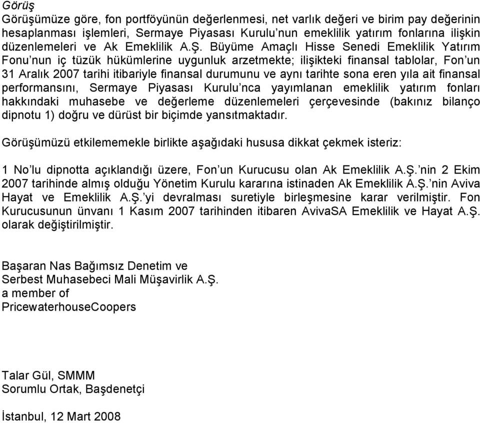 Büyüme Amaçlı Hisse Senedi Emeklilik Yatırım Fonu nun iç tüzük hükümlerine uygunluk arzetmekte; ilişikteki finansal tablolar, Fon un 31 Aralık 2007 tarihi itibariyle finansal durumunu ve aynı tarihte