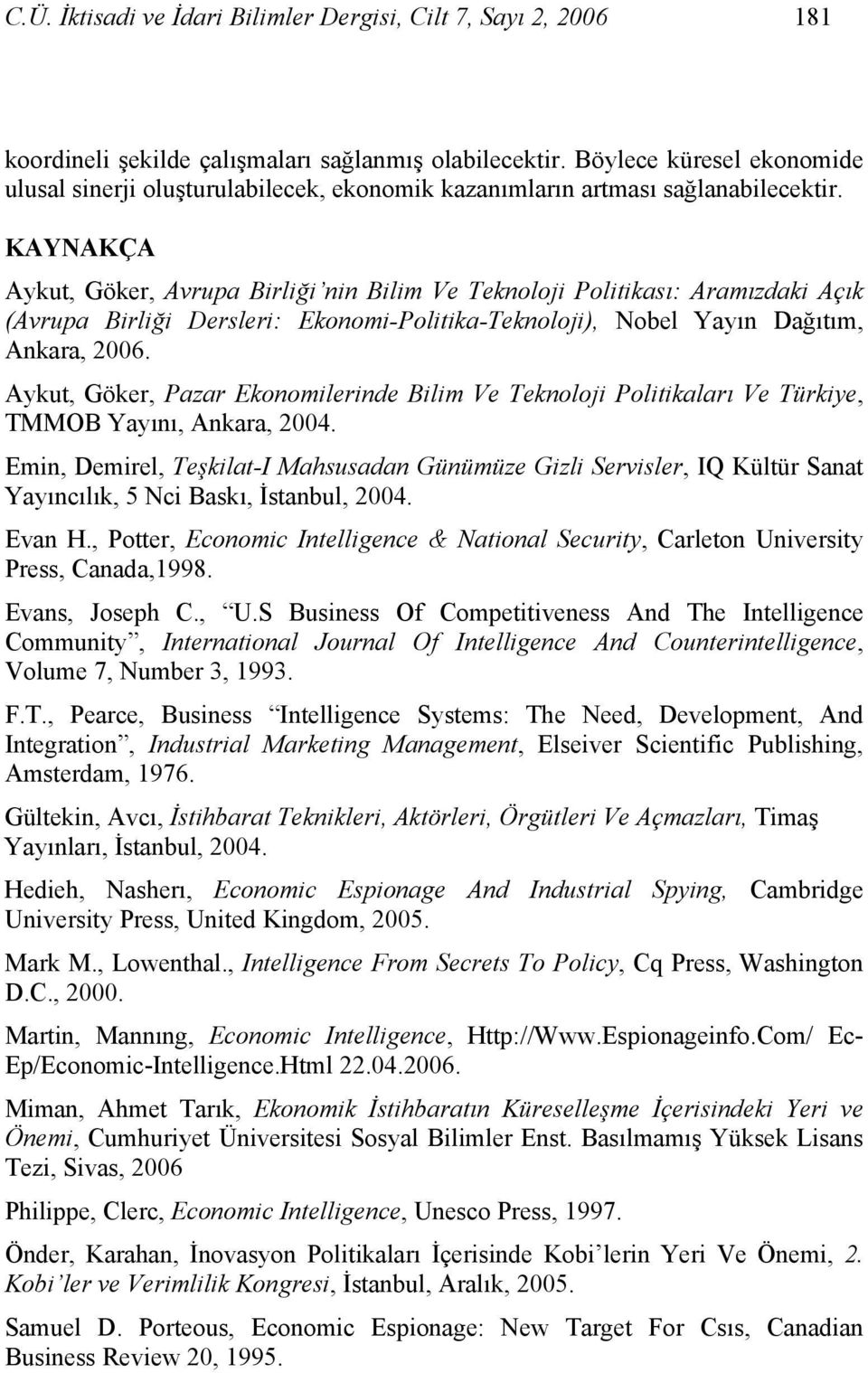 KAYNAKÇA Aykut, Göker, Avrupa Birliği nin Bilim Ve Teknoloji Politikası: Aramızdaki Açık (Avrupa Birliği Dersleri: Ekonomi-Politika-Teknoloji), Nobel Yayın Dağıtım, Ankara, 2006.
