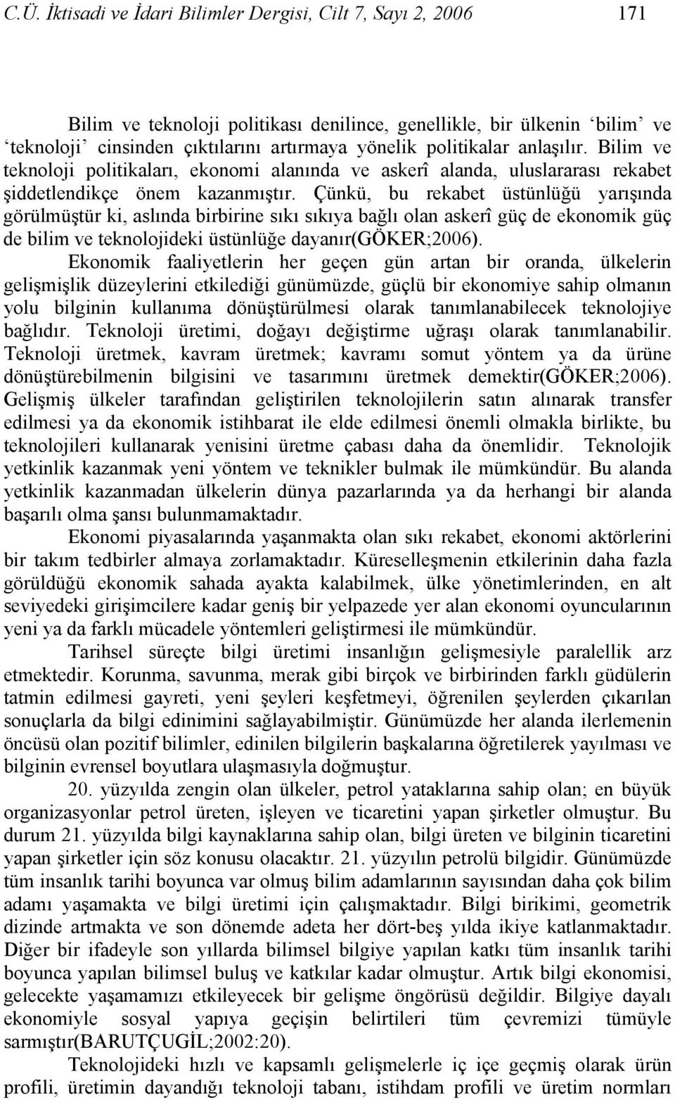 Çünkü, bu rekabet üstünlüğü yarışında görülmüştür ki, aslında birbirine sıkı sıkıya bağlı olan askerî güç de ekonomik güç de bilim ve teknolojideki üstünlüğe dayanır(göker;2006).